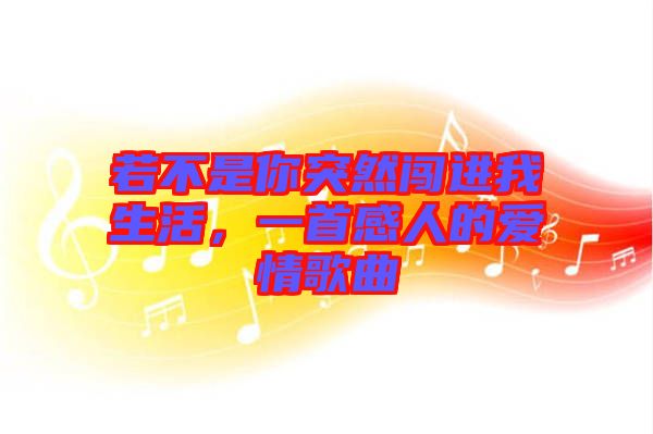 若不是你突然闖進我生活，一首感人的愛情歌曲