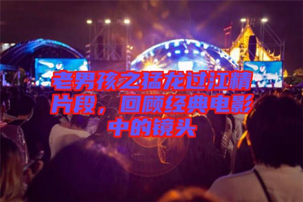 老男孩之猛龍過江精片段，回顧經(jīng)典電影中的鏡頭