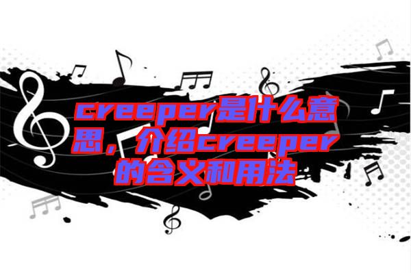 creeper是什么意思，介紹creeper的含義和用法