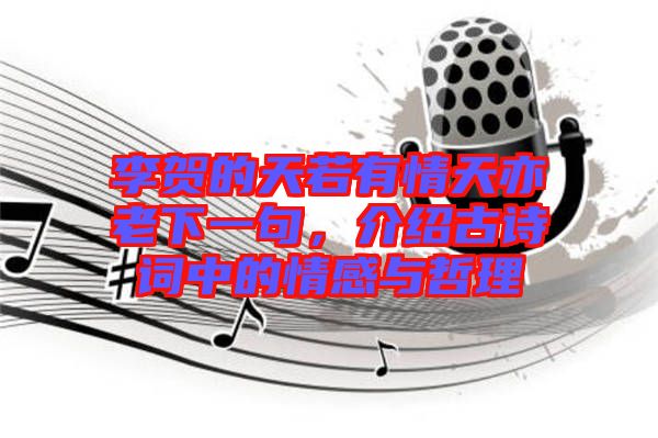 李賀的天若有情天亦老下一句，介紹古詩詞中的情感與哲理
