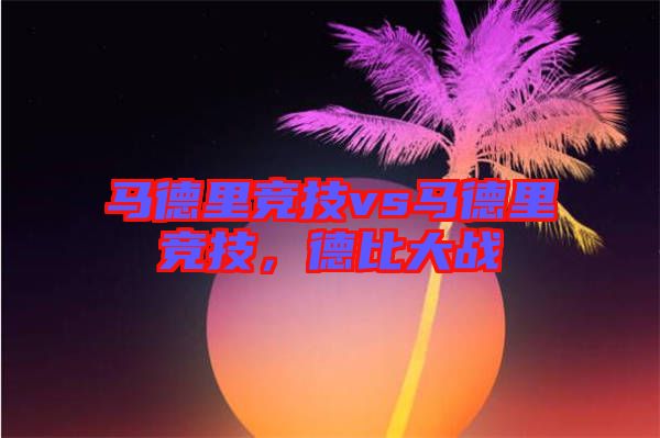馬德里競技vs馬德里競技，德比大戰(zhàn)
