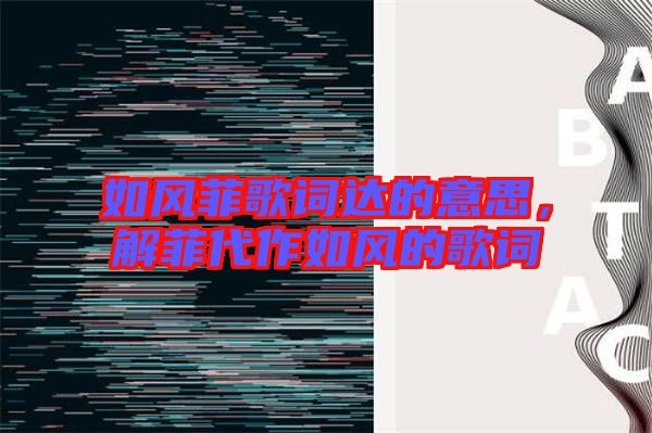 如風(fēng)菲歌詞達(dá)的意思，解菲代作如風(fēng)的歌詞