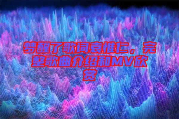 夢醒了歌詞袁惟仁，完整歌曲介紹和MV欣賞