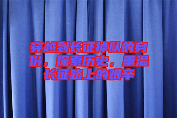 穿越到長征掉隊的身份，探索歷史，重溫長征路上的艱辛