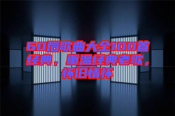 60后歌曲大全100首經典，重溫經典老歌，懷舊情懷
