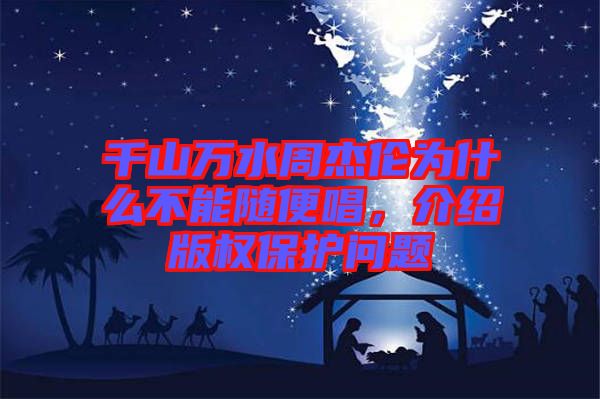 千山萬水周杰倫為什么不能隨便唱，介紹版權保護問題
