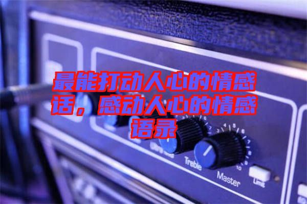 最能打動人心的情感話，感動人心的情感語錄