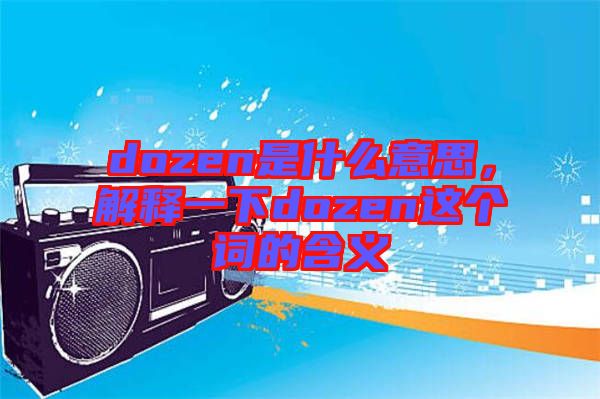 dozen是什么意思，解釋一下dozen這個詞的含義