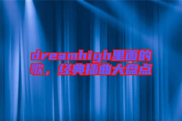 dreamhigh里面的歌，經典插曲大盤點