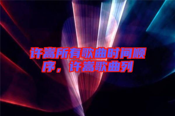 許嵩所有歌曲時間順序，許嵩歌曲列
