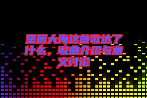 星辰大海這首歌達了什么，歌曲介紹與意義討論