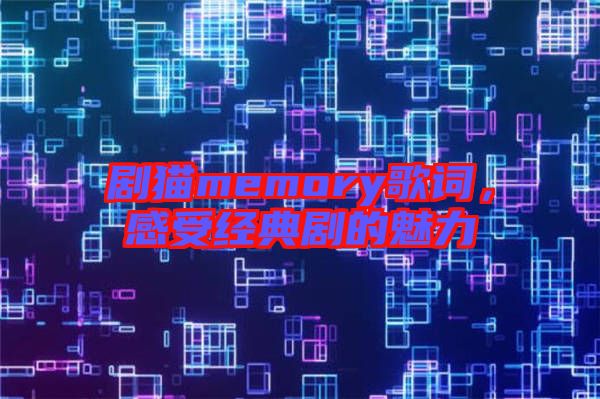 劇貓memory歌詞，感受經典劇的魅力