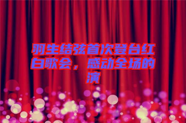 羽生結弦首次登臺紅白歌會，感動全場的演