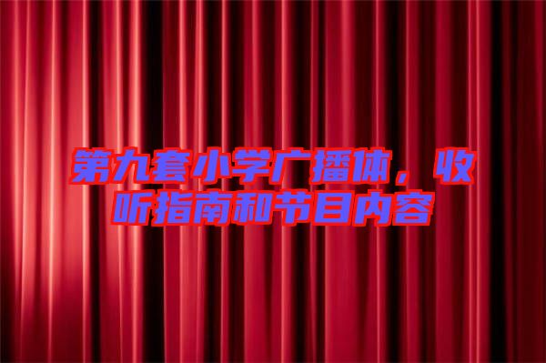 第九套小學廣播體，收聽指南和節目內容