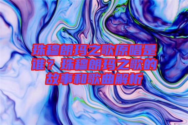 珠穆朗瑪之歌原唱是誰？珠穆朗瑪之歌的故事和歌曲解析