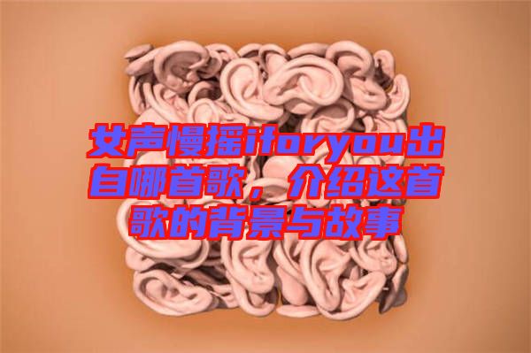 女聲慢搖iforyou出自哪首歌，介紹這首歌的背景與故事