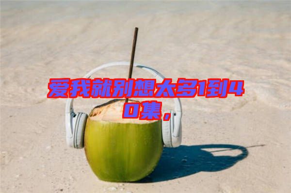 愛我就別想太多1到40集，