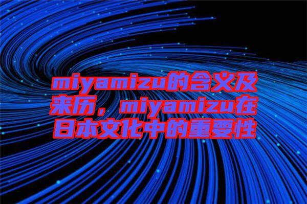 miyamizu的含義及來歷，miyamizu在日本文化中的重要性