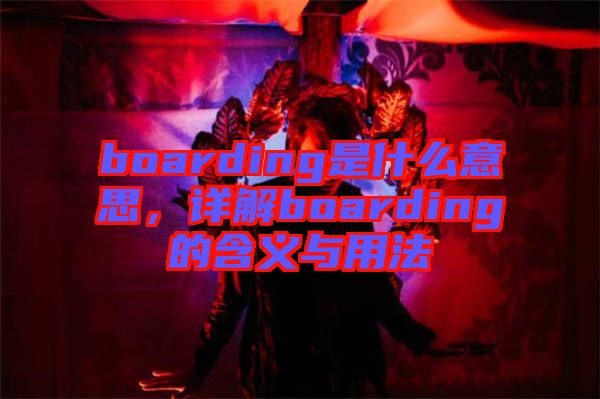 boarding是什么意思，詳解boarding的含義與用法