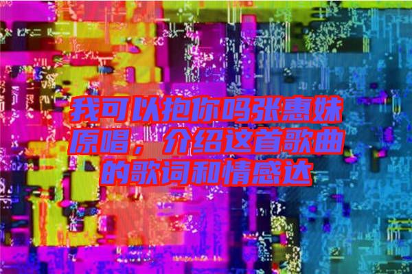 我可以抱你嗎張惠妹原唱，介紹這首歌曲的歌詞和情感達(dá)