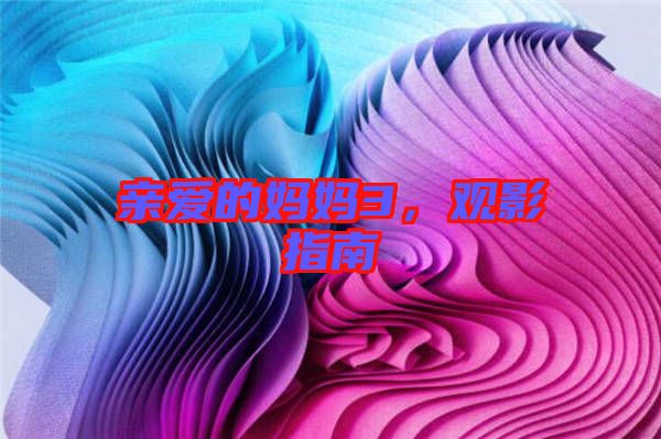 親愛的媽媽3，觀影指南