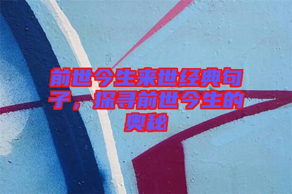 前世今生來世經典句子，探尋前世今生的奧秘