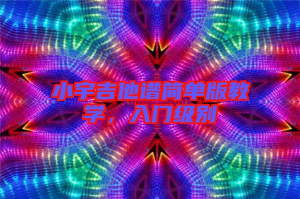小宇吉他譜簡單版教學，入門級別