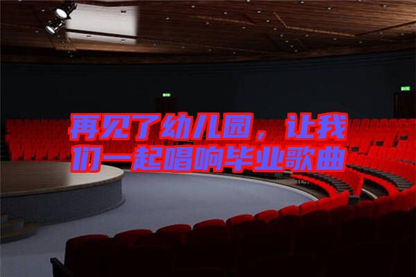 再見了幼兒園，讓我們一起唱響畢業歌曲