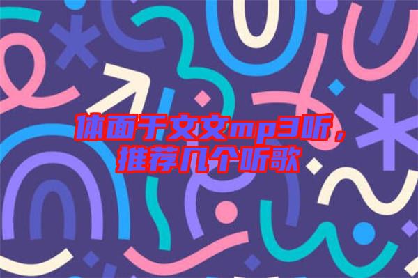 體面于文文mp3聽(tīng)，推薦幾個(gè)聽(tīng)歌