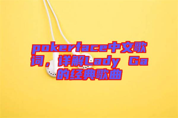 pokerface中文歌詞，詳解Lady Ga的經(jīng)典歌曲