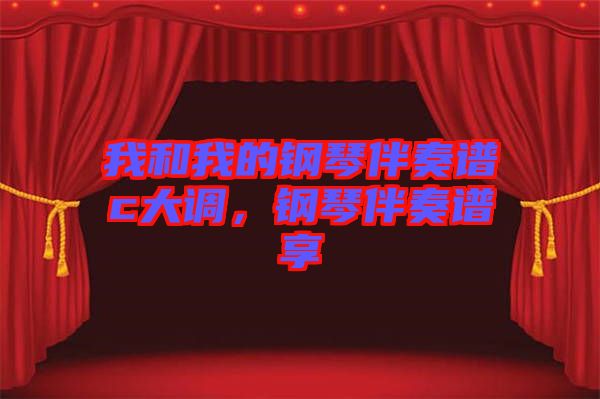 我和我的鋼琴伴奏譜c大調，鋼琴伴奏譜享