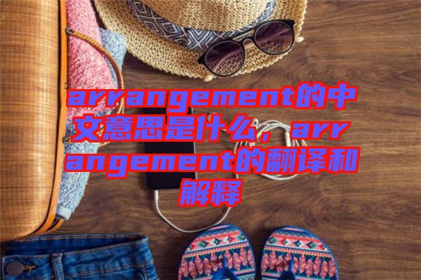 arrangement的中文意思是什么，arrangement的翻譯和解釋