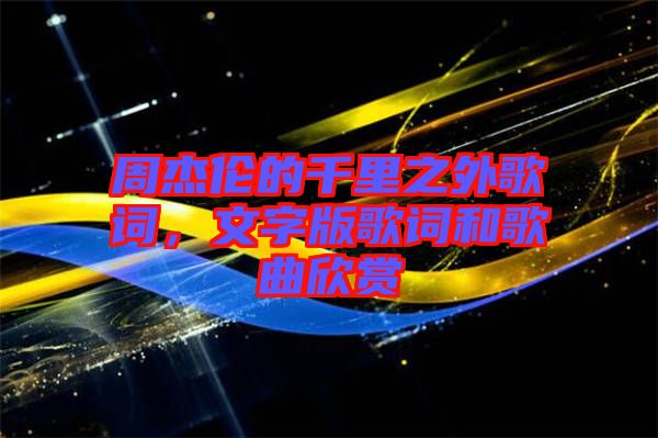 周杰倫的千里之外歌詞，文字版歌詞和歌曲欣賞