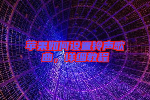 蘋果如何設置鈴聲歌曲，詳細教程