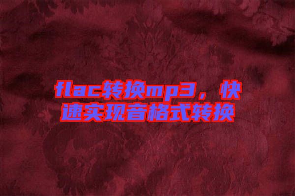 flac轉(zhuǎn)換mp3，快速實現(xiàn)音格式轉(zhuǎn)換