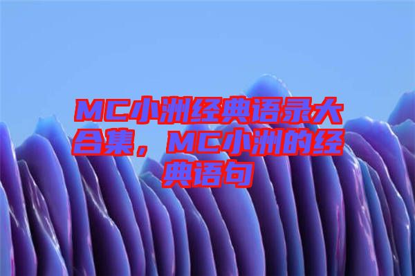 MC小洲經(jīng)典語(yǔ)錄大合集，MC小洲的經(jīng)典語(yǔ)句
