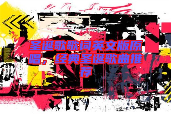 圣誕歌歌詞英文版原唱，經典圣誕歌曲推薦
