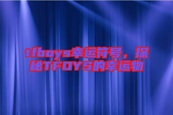 tfboys幸運符號，探秘TFOYS的幸運物
