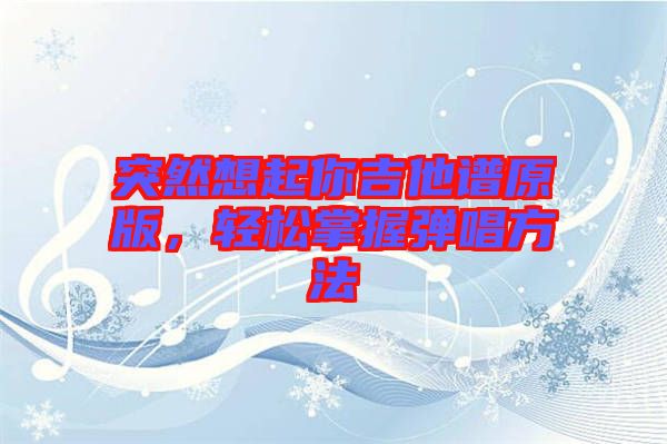 突然想起你吉他譜原版，輕松掌握彈唱方法