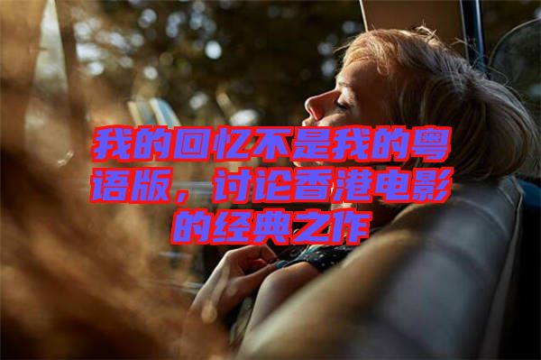 我的回憶不是我的粵語版，討論香港電影的經(jīng)典之作