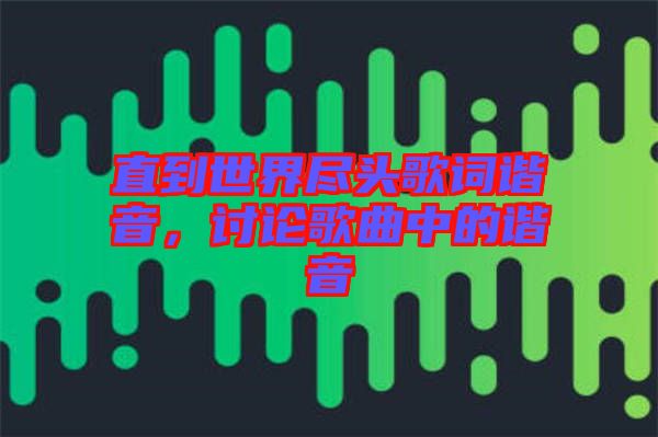 直到世界盡頭歌詞諧音，討論歌曲中的諧音