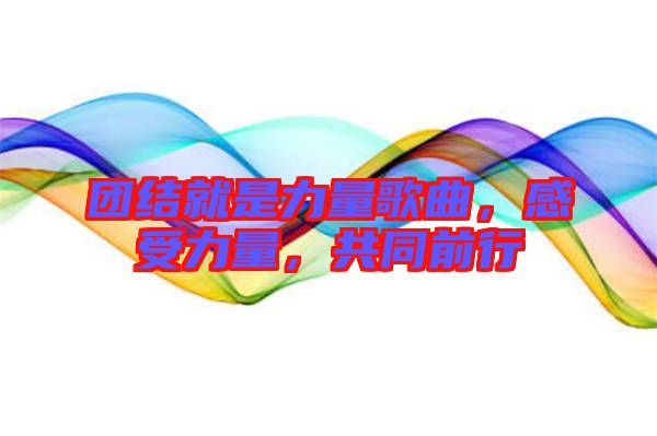 團結就是力量歌曲，感受力量，共同前行
