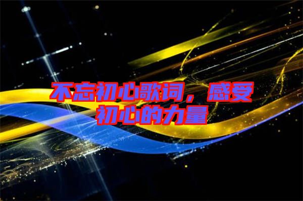 不忘初心歌詞，感受初心的力量