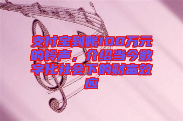 支付寶到賬100萬元的鈴聲，介紹當(dāng)今數(shù)字化社會(huì)下的財(cái)富效應(yīng)