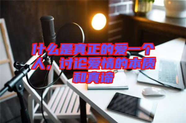 什么是真正的愛一個人，討論愛情的本質和真諦