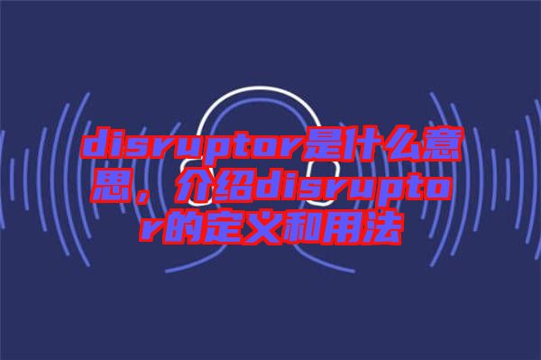 disruptor是什么意思，介紹disruptor的定義和用法