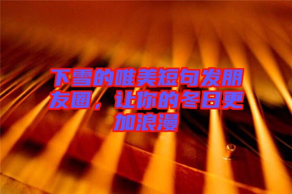 下雪的唯美短句發朋友圈，讓你的冬日更加浪漫