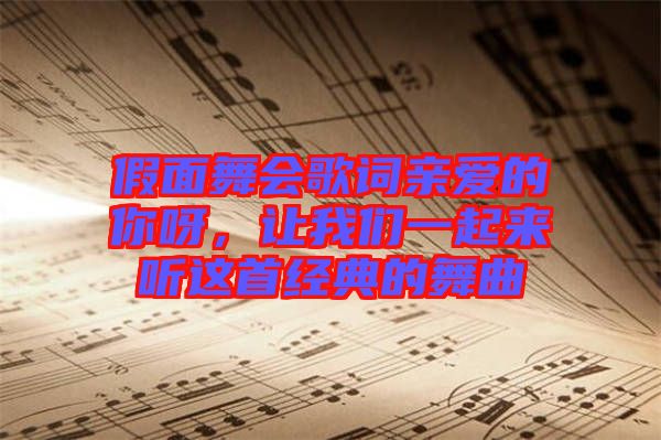 假面舞會歌詞親愛的你呀，讓我們一起來聽這首經典的舞曲