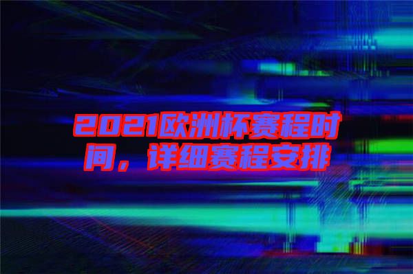 2021歐洲杯賽程時間，詳細賽程安排