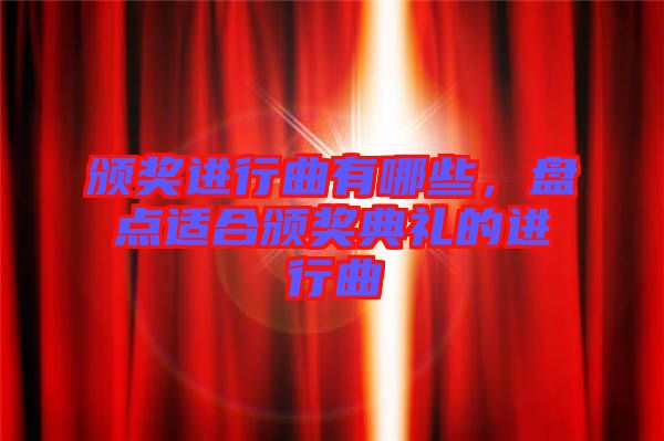 頒獎進行曲有哪些，盤點適合頒獎典禮的進行曲